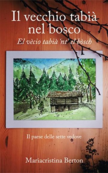 Il vecchio tabià nel bosco: El vècio tabià ‘nt’ el bòsch (Il paerse delle 7 vedove Vol. 1)